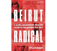 Beirut Radical: A Global Microhistory from the Sixties to the Lebanese Civil War