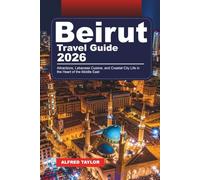 BEIRUT TRAVEL GUIDE 2026: Attractions, Lebanese Cuisine, and Coastal City Life in the Heart of the Middle East