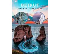 BEIRUT TRAVEL GUIDE 2026: The complete itinerary planner with insider tips, where to stay, best attractions, local culture, food & safety for first time visitors and seasoned travelers in Lebanon.