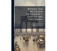 Beiträge Zur Deutschen Mythologie, I. Goetter und Goettinnen.