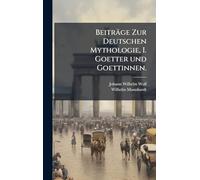Beiträge Zur Deutschen Mythologie, I. Goetter und Goettinnen.