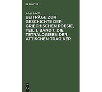 Beiträge Zur Geschichte Der Griechischen Poesie, Teil 1, Band 1: Die Tetralogieen Der Attischen Tragiker