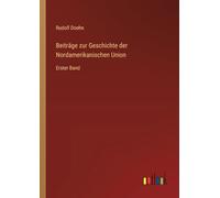 Beiträge zur Geschichte der Nordamerikanischen Union: Erster Band