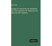 Beiträge zur Geschichte der Seleukiden vom Tode Antiochos VII. Sidetes bis auf Antiochos XIII. Asiatikos