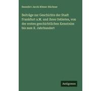 Beiträge Zur Geschichte Der Stadt Frankfurt A.M. Und Ihres Gebietes, Von Der Ersten Geschichtlichen Kenntniss Bis Zum X. Jahrhundert