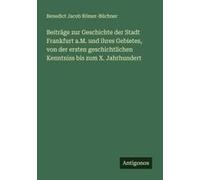 Beiträge Zur Geschichte Der Stadt Frankfurt A.M. Und Ihres Gebietes, Von Der Ersten Geschichtlichen Kenntniss Bis Zum X. Jahrhundert