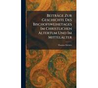 Beiträge Zur Geschichte Des Bischofsweihetages Im Christlichen Altertum Und Im Mittelalter
