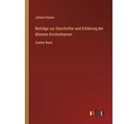 Beiträge zur Geschichte und Erklärung der ältesten Kirchenhymen: Zweiter Band