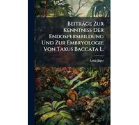 Beiträge Zur Kenntniss Der Endospermbildung Und Zur Embryologie Von Taxus Baccata L.