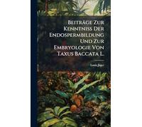 Beiträge Zur Kenntniss Der Endospermbildung Und Zur Embryologie Von Taxus Baccata L.