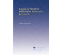 Beiträge Zur Kritik Und Erklärung Der Satiren des D Jun Juvenalis (German Edition)