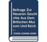 Beiträge Zur Neueren Geschichte Aus Dem Britischen Museum Und Reichsarchive: V.5 (German Edition)