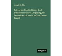 Beitrag zur Geschichte der Stadt Bensheim und ihrer Umgebung, mit besonderer Rücksicht auf das Kloster Lorsch