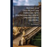 Beitrag zur Geschichte des Verkehrs- bzw. Postwesens des Hoch- und Erzstiftes Salzburg.