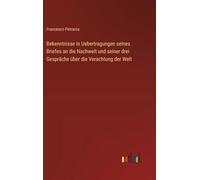 Bekenntnisse in Uebertragungen seines Briefes an die Nachwelt und seiner drei Gespräche über die Verachtung der Welt