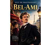 Bel-Ami: Ambition, séduction et conquête du pouvoir dans le Paris du XIXe siècle (Annoté)