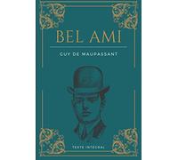 Bel Ami: de Guy de Maupassant | Texte intégral 1885 | Roman original avec biographie détaillée de l'auteur