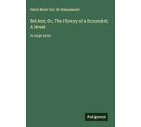 Bel Ami; Or, The History of a Scoundrel; A Novel: in large print