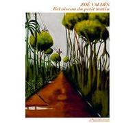 Bel oiseau du petit matin Zoé Valdés (Auteur)