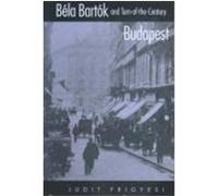 Bela Bartok and Turn-Of-The-Century Budapest Judit Frigyesi (Auteur)