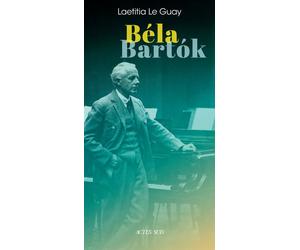 Béla Bartók Sur des chemins plus sauvages - Laetitia Le Guay Brancovan - Actes sud - broché - Biographie