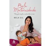 Bela Maternidade. Meu Jeito Simples e Natural de Ser Mãe