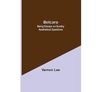 Belcaro; Being Essays On Sundry Aesthetical Questions