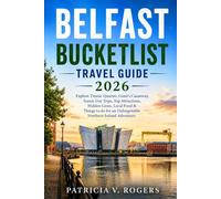 Belfast Bucket List Travel guide 2026: Explore Titanic Quarter, Giant’s Causeway, Scenic Day Trips, Top Attractions, Hidden Gems, Local Food & Things ... an Unforgettable Northern Ireland Adventure