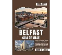 BELFAST GUÍA DE VIAJE 2026-2027: Explora la capital de Irlanda del Norte, desde el Barrio del Titanic y el Barrio de la Catedral hasta la Costa de la Calzada, Strangford Lough y las montañas de Mourne