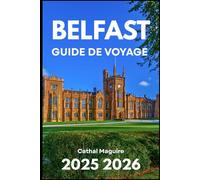 BELFAST GUIDE DE VOYAGE 2025 2026: À la découverte de la culture, de l'histoire et de la vie moderne en Irlande du Nord