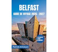 BELFAST GUIDE DE VOYAGE 2026 - 2027: À la découverte de la ville du Titanic : fresques murales, marchés, routes côtières, bars à whisky et excursions d’une journée en Irlande du Nord