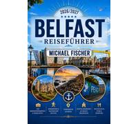 BELFAST REISEFÜHRER 2026/2027: Entdecken Sie Titanic Belfast, das Cathedral Quarter, Belfast Castle, den St. George’s Market, Cave Hill, die Peace ... - mit Insidertipps und malerischen Routen.