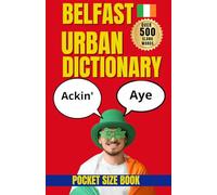 Belfast Urban Dictionary: 500 Belfast Slang Words, Phrases, Sayings and Local Expressions Explained