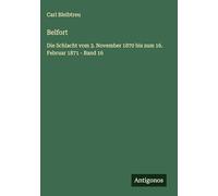 Belfort: Die Schlacht vom 3. November 1870 bis zum 16. Februar 1871 - Band 16