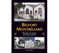 Belfort Montbéliard Histoire d’un bassin industriel comtois - Francis Peroz - Nouvelles Editions Sutton - broché - Etude
