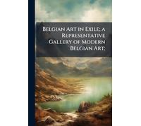 Belgian Art in Exile; a Representative Gallery of Modern Belgian Art;