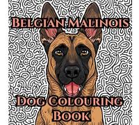 Belgian Malinois Dog Colouring Adult Colouring Book for Mind Clarity and Calm: Relax, Unwind and Find Inner Peace with the Beauty, Intelligence and Loyalty of the Belgian Malinois