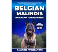 Belgian Malinois Handbook for Beginners: Everything You Need to Know About Care, Training, Mental Stimulation, Health, and Daily Life, from Puppyhood to Adulthood