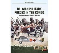 Belgian Military Forces in the Congo: The Force Publique, 1885-1960
