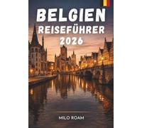BELGIEN REISEFÜHRER 2026: Eine Reise durch Kultur, Geschichte und kulinarische Genüsse