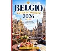BELGIO GUIDA DI VIAGGIO 2026: Itinerari pratici tra Bruxelles, Bruges, Gand, Anversa e Vallonia, con trasporti, budget, cucina locale e strategie per organizzare ogni giornata senza stress