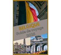 BELGIQUE Guide de voyage 2025: Des villes médiévales aux merveilles modernes - Un voyage à travers le riche patrimoine et le charme contemporain de la Belgique