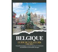BELGIQUE GUIDE DE VOYAGE 2026 - Conseils pratiques, secrets locaux et aventures inoubliables de Bruxelles - Bruges