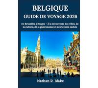 BELGIQUE GUIDE DE VOYAGE 2026: De Bruxelles à Bruges - À la découverte des villes, de la culture, de la gastronomie et des trésors cachés