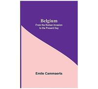 Belgium; From The Roman Invasion To The Present Day