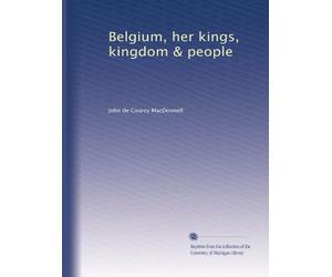 Belgium, her kings, kingdom & people