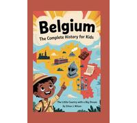 BELGIUM: The Complete History for Kids: The Little Country with a Big Dream