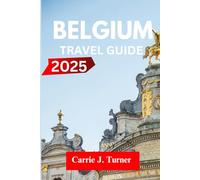 Belgium Travel Guide 2025: EXPLORE BRUSSELS, ANTWERP, BRUGES LIKE AN INDIGENE