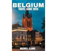 BELGIUM TRAVEL GUIDE 2025: The Ultimate Belgium Travel Guide: Discover Enchanting Cities, Hidden Gems, Culinary Delights, and Unforgettable Adventures Across Flanders, Wallonia, Brussels, & More.