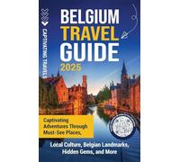 Belgium Travel Guide: Captivating Adventures through Must-See Places, Local Culture, Belgian Landmarks, Hidden Gems, and More